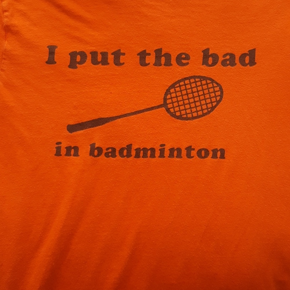 LAST CHANCE I Put The Bad In Badminton t shirt